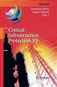 Critical Infrastructure Protection VI: 6th Ifip Wg 11.10 International Conference, Iccip 2012, Washington, DC, USA, March 19-21, 2012, Revised Selecte (Paperback, 2012)