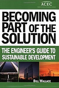 Becoming Part of the Solution : The Engineers Guide to Sustainable Development (Paperback)