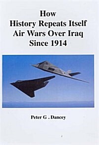 How History Repeats Itself : Air Wars Over Iraq Since 1914 (Paperback)