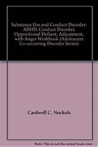 Substance Use and Conduct Disorder : ADHD, Conduct Disorder, Oppositional Defiant, Adjustment, with Anger Workbook (Paperback)