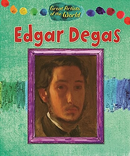 Great Artists of the World: Edgar Degas (Hardcover, Illustrated ed)