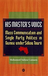 His Masters Voice : Mass Communication and Single Party Politics in Guinea Under Sekou Toure (Paperback)