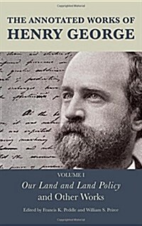 The Annotated Works of Henry George: Our Land and Land Policy and Other Works (Hardcover)