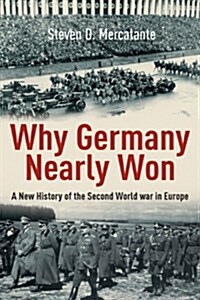 Why Germany Nearly Won : A New History of the Second World War (Hardcover)