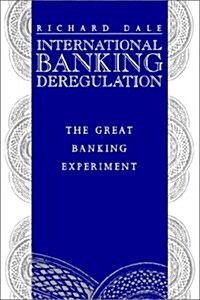 International Banking Deregulation : The Great Banking Experiment (Hardcover)