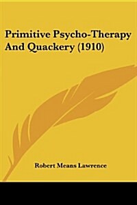 Primitive Psycho-Therapy And Quackery (1910) (Paperback)