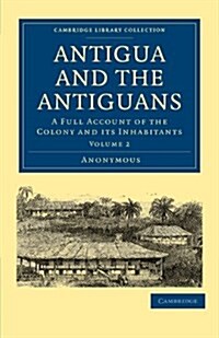 Antigua and the Antiguans : A Full Account of the Colony and its Inhabitants (Paperback)