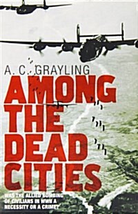 Among the Dead Cities : Was the Allied Bombing of Civilians in WWII a Necessity or a Crime? (Hardcover)