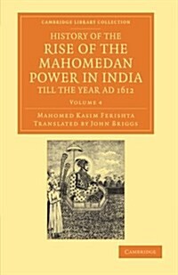 History of the Rise of the Mahomedan Power in India, till the Year AD 1612 (Paperback)