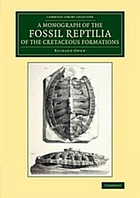 A Monograph on the Fossil Reptilia of the Cretaceous Formations (Paperback)