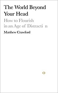 The World Beyond Your Head : How to Flourish in an Age of Distraction (Hardcover)