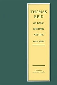 Thomas Reid on Logic, Rhetoric and the Fine Arts : Papers on the Culture of the Mind (Hardcover)