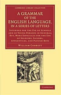 A Grammar of the English Language, in a Series of Letters : Intended for the Use of Schools and of Young Persons in General; But, More Especially for  (Paperback)