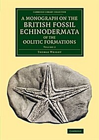 A Monograph on the British Fossil Echinodermata of the Oolitic Formations (Paperback)