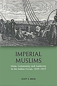 Imperial Muslims : Islam, Community and Authority in the Indian Ocean, 1839-1937 (Hardcover)