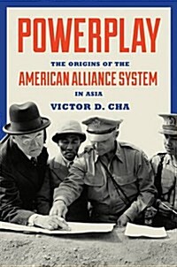 Powerplay: The Origins of the American Alliance System in Asia (Hardcover)