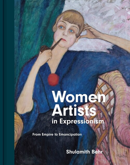 Women Artists in Expressionism: From Empire to Emancipation (Hardcover)