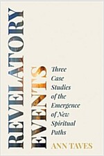 Revelatory Events: Three Case Studies of the Emergence of New Spiritual Paths (Hardcover)