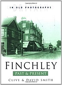 Finchley Past and Present : Britain in Old Photographs (Paperback)