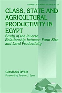 Class, State and Agricultural Productivity in Egypt : Study of the Inverse Relationship between Farm Size and Land Productivity (Paperback)
