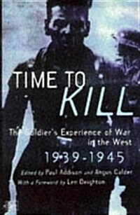 Time To Kill : The Soldiers Experience of War in the West 1939-1945 (Paperback)