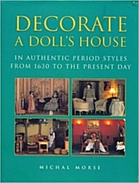 Decorate a Dolls House : Authentic Period Styles from 1630 to the Present Day (Hardcover)