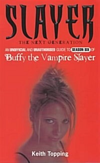 Slayer: The Next Generation : An Unofficial and Unauthorised Guide to Season Six of Buffy the Vampire Slayer (Paperback)