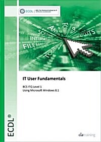 ECDL IT User Fundamentals Using Windows 8.1 (BCS ITQ Level 1) (Spiral Bound)