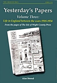 Yesterdays Papers : Life in England Between the War 1918-1934 from the Pages of the Isle of Wight County Press (Paperback)