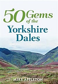 50 Gems of the Yorkshire Dales : The History & Heritage of the Most Iconic Places (Paperback)