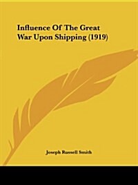 Influence Of The Great War Upon Shipping (1919) (Paperback)