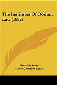 The Institutes of Roman Law (1892) (Paperback)