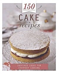 150 Cake Recipes : Inspired Ideas for Everyday Cooking (Hardcover)