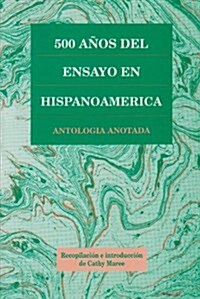500 Aanos Del Ensayo En Hispanoamerica : Antologia Anotada (Paperback)