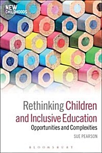 Rethinking Children and Inclusive Education : Opportunities and Complexities (Paperback)