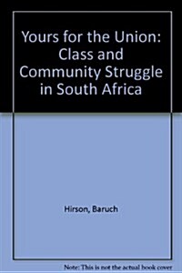 Yours for the Union : Class and Community Struggle in South Africa (Hardcover)