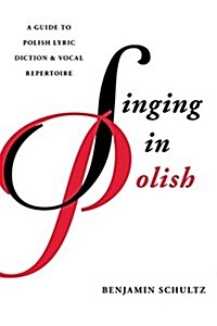 Singing in Polish: A Guide to Polish Lyric Diction and Vocal Repertoire (Paperback)