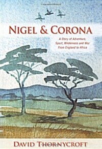Nigel & Corona : A Story of Adventure, Sport, Wilderness and War from England to Africa (Paperback, 2 Rev ed)
