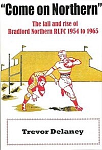 Come on Northern : The Fall and Rise of Bradford Northern RLFC 1954 to 1965 (Paperback)