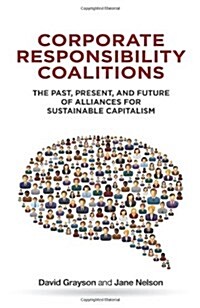 Corporate Responsibility Coalitions : The Past, Present, and Future of Alliances for Sustainable Capitalism (Hardcover)