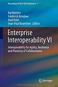 Enterprise Interoperability VI: Interoperability for Agility, Resilience and Plasticity of Collaborations (Hardcover, 2014)