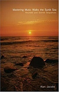 Mastering Music Walks the Sunlit Sea : Roundel and Sonnet Sequences (Paperback)