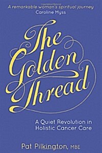 The Golden Thread : A Quiet Revolution in Holistic Cancer Care (Paperback)