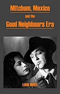 Mitchum, Mexico and the Good Neighbours Era (Paperback)