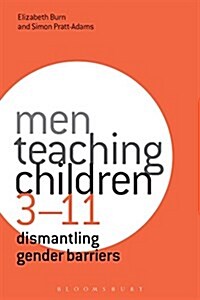 Men Teaching Children 3-11 : Dismantling Gender Barriers (Paperback)