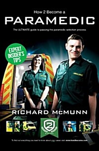 How to Become a Paramedic: The Ultimate Guide to Passing the Paramedic/Emergency Care Assistant Selection Process (Paperback, 2 Revised edition)