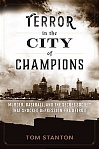 Terror in the City of Champions: Murder, Baseball, and the Secret Society That Shocked Depression-Era Detroit (Hardcover)