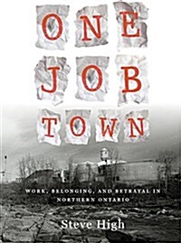 One Job Town: Work, Belonging, and Betrayal in Northern Ontario (Paperback)