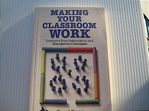 Making Your Classroom Work : Tried and True Organization and Management Strategies (Paperback)