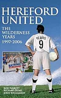 Hereford United : The Wilderness Years 1997-2006 (Hardcover)